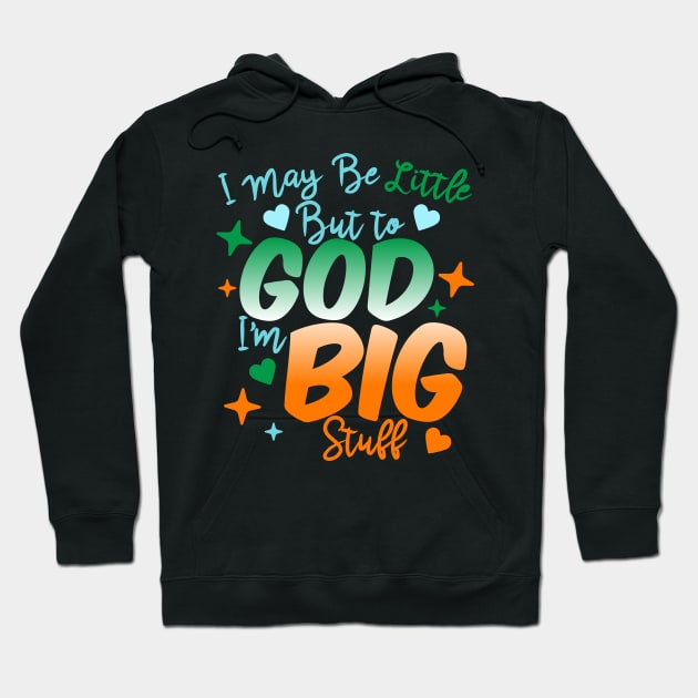 I May Be Little But To God I'm Big Stuff Hoodie by BadDesignCo